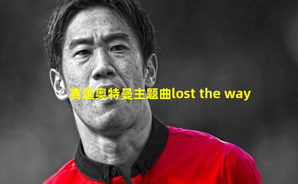 赛迦奥特曼主题曲lost the way